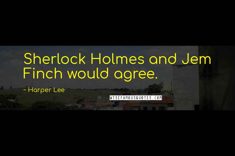Harper Lee Quotes: Sherlock Holmes and Jem Finch would agree.