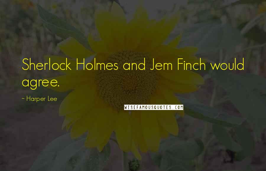 Harper Lee Quotes: Sherlock Holmes and Jem Finch would agree.