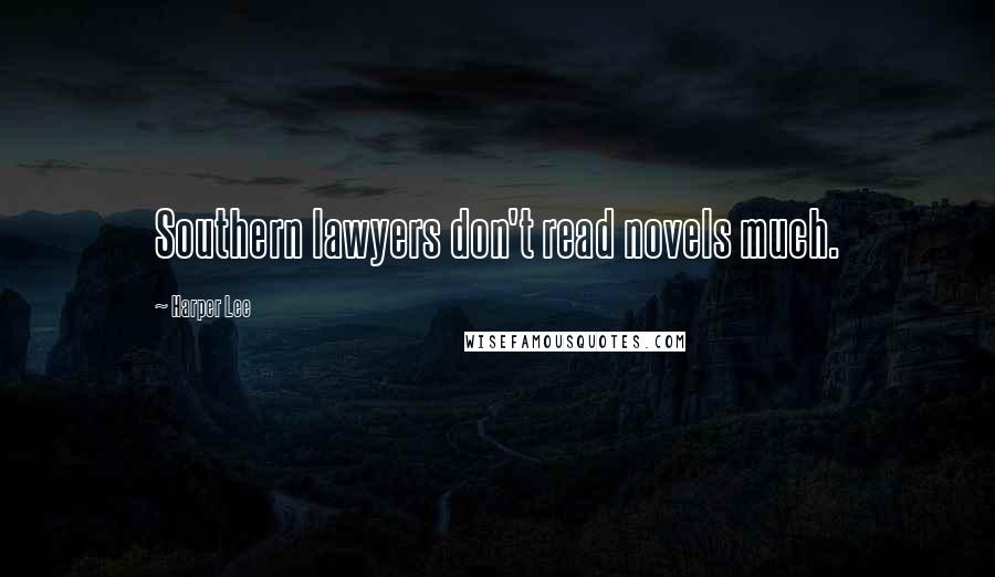 Harper Lee Quotes: Southern lawyers don't read novels much.