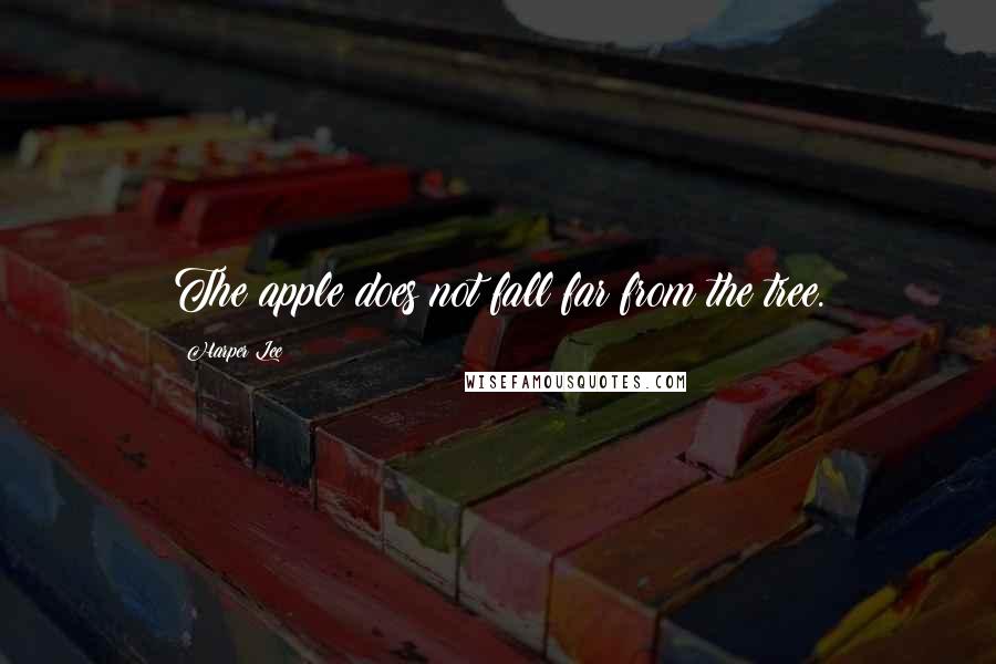 Harper Lee Quotes: The apple does not fall far from the tree.