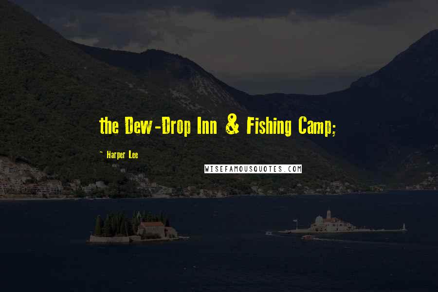 Harper Lee Quotes: the Dew-Drop Inn & Fishing Camp;