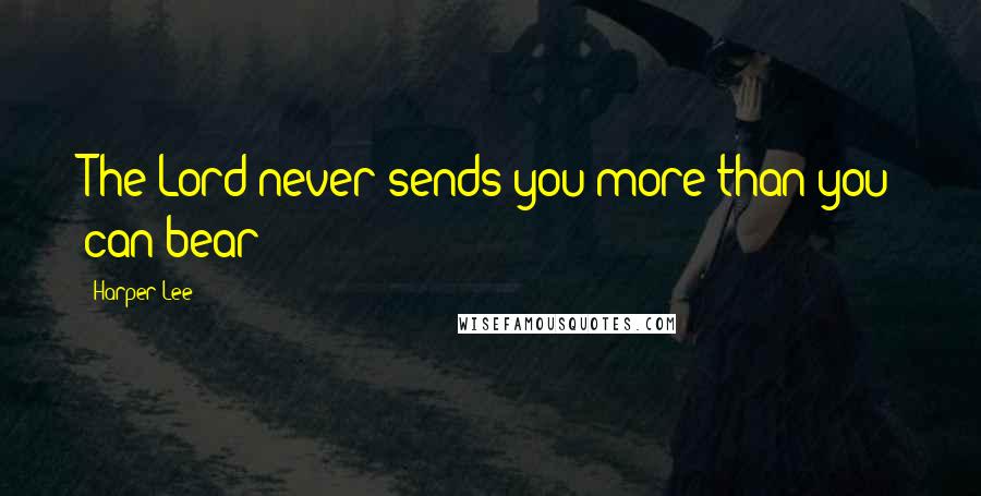 Harper Lee Quotes: The Lord never sends you more than you can bear -