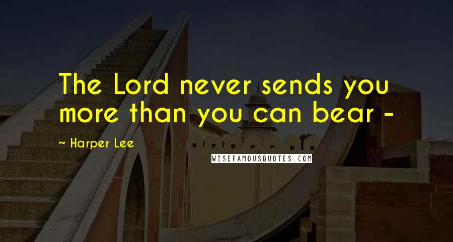 Harper Lee Quotes: The Lord never sends you more than you can bear - 