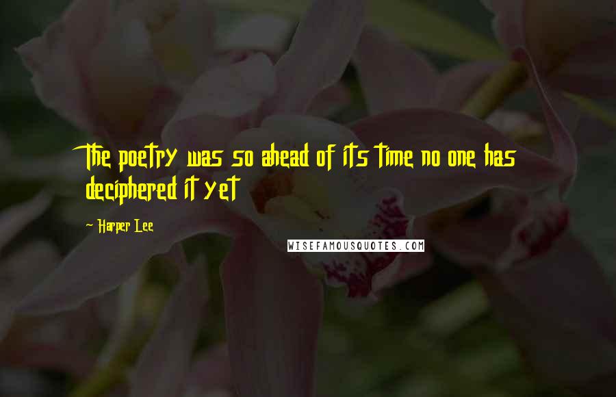 Harper Lee Quotes: The poetry was so ahead of its time no one has deciphered it yet