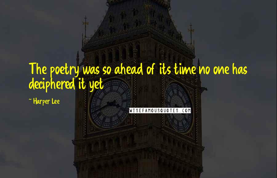 Harper Lee Quotes: The poetry was so ahead of its time no one has deciphered it yet