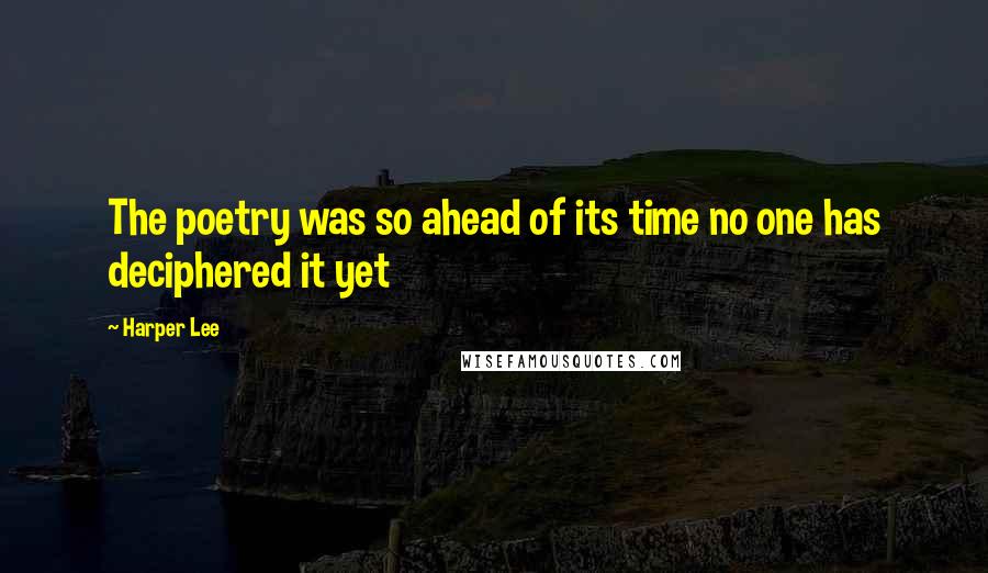 Harper Lee Quotes: The poetry was so ahead of its time no one has deciphered it yet