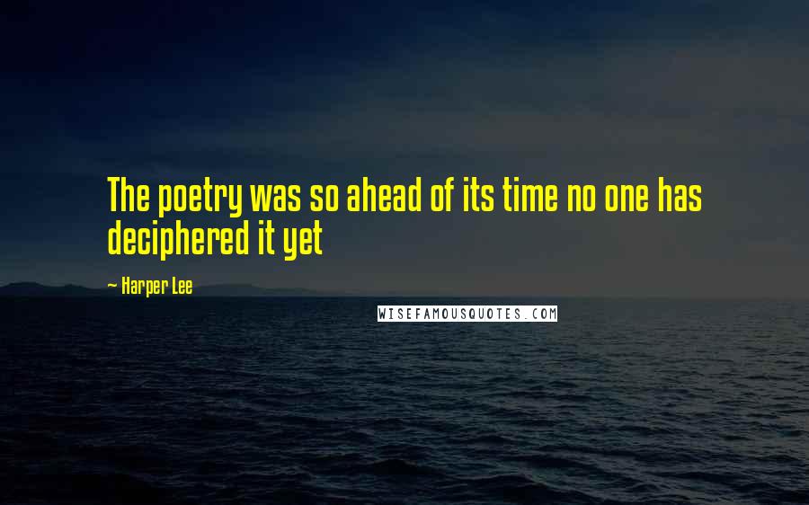 Harper Lee Quotes: The poetry was so ahead of its time no one has deciphered it yet