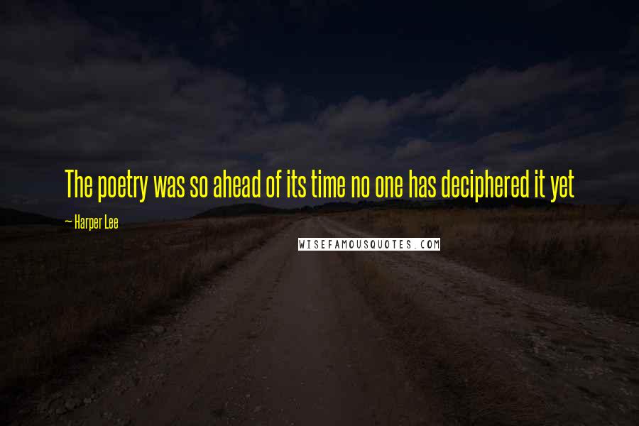 Harper Lee Quotes: The poetry was so ahead of its time no one has deciphered it yet