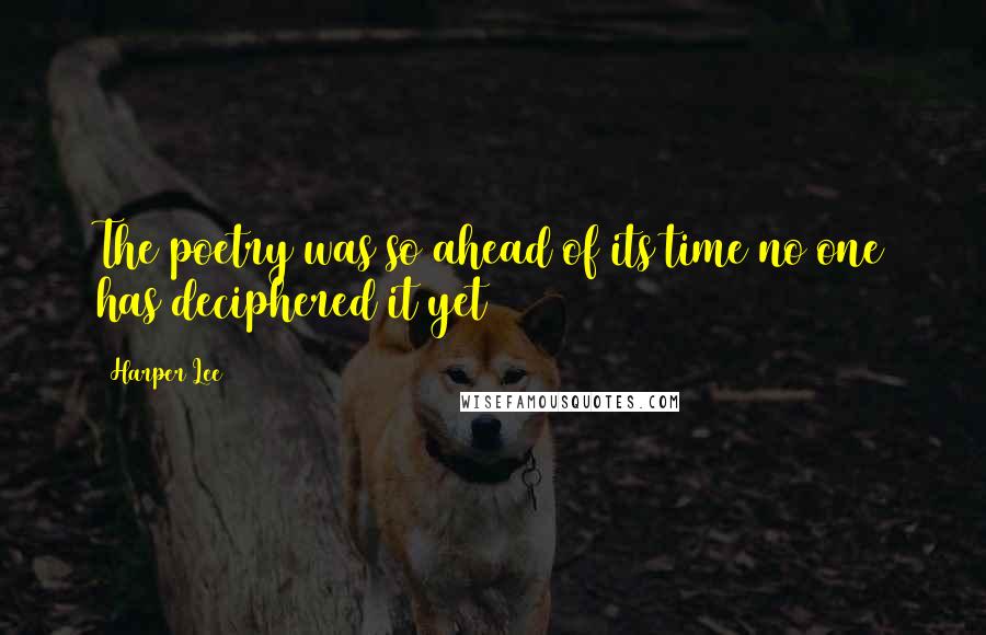 Harper Lee Quotes: The poetry was so ahead of its time no one has deciphered it yet