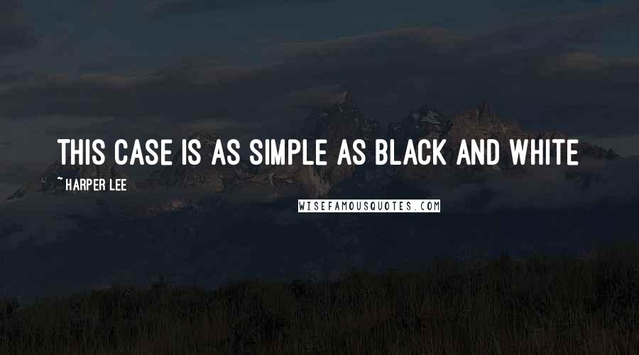 Harper Lee Quotes: This case is as simple as black and white