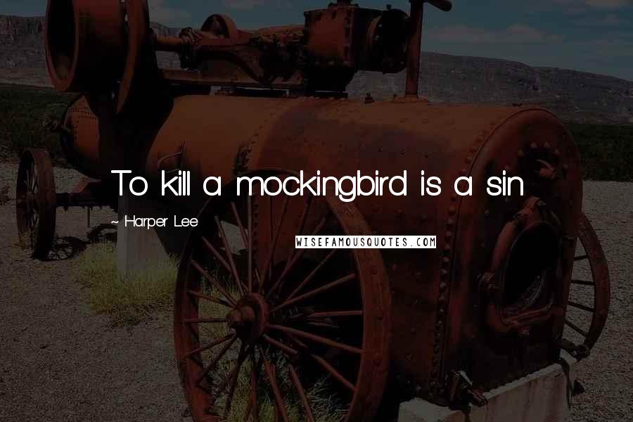 Harper Lee Quotes: To kill a mockingbird is a sin