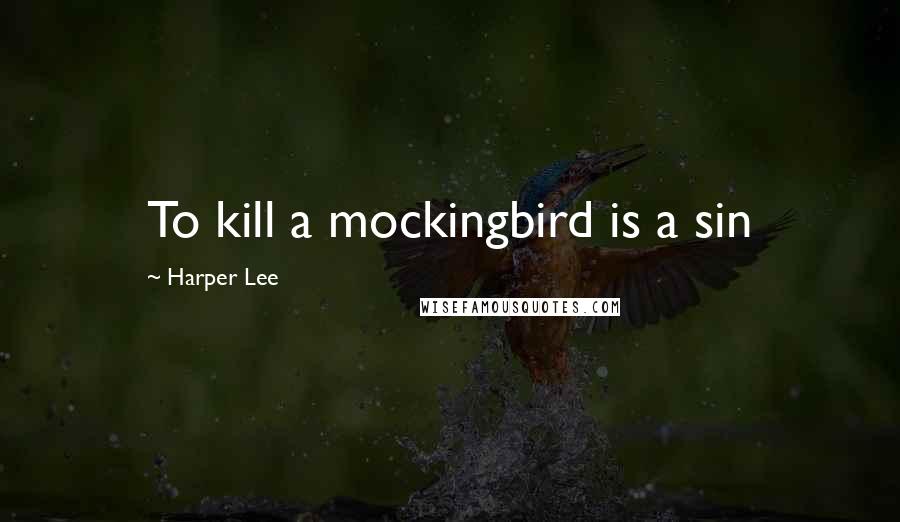 Harper Lee Quotes: To kill a mockingbird is a sin