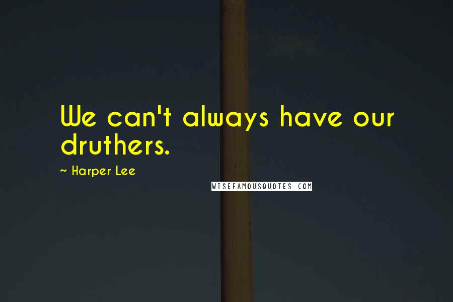 Harper Lee Quotes: We can't always have our druthers.