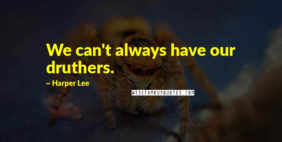 Harper Lee Quotes: We can't always have our druthers.