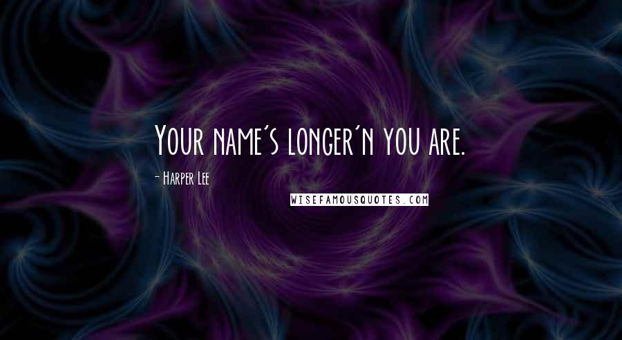Harper Lee Quotes: Your name's longer'n you are.