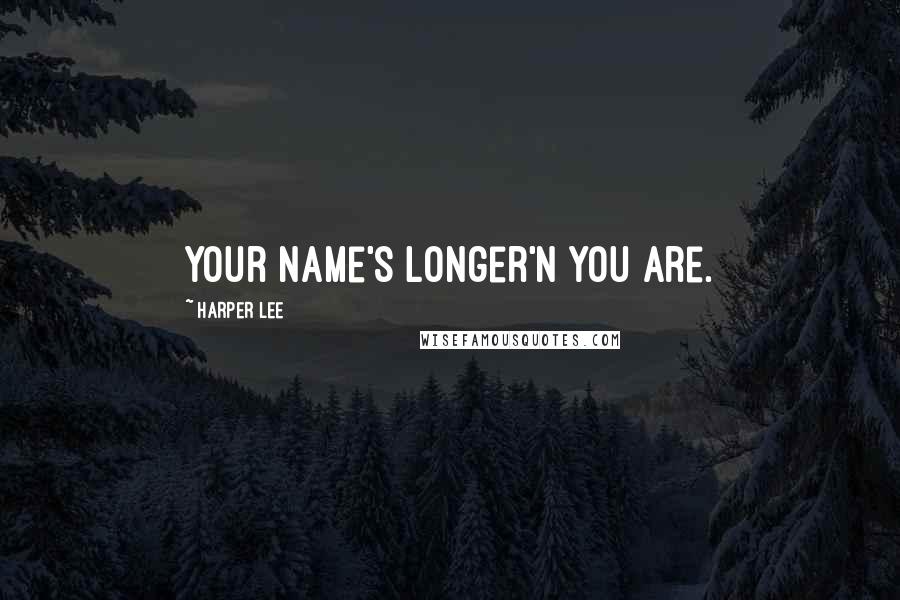 Harper Lee Quotes: Your name's longer'n you are.