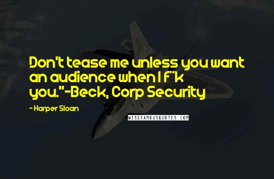 Harper Sloan Quotes: Don't tease me unless you want an audience when I f**k you."-Beck, Corp Security