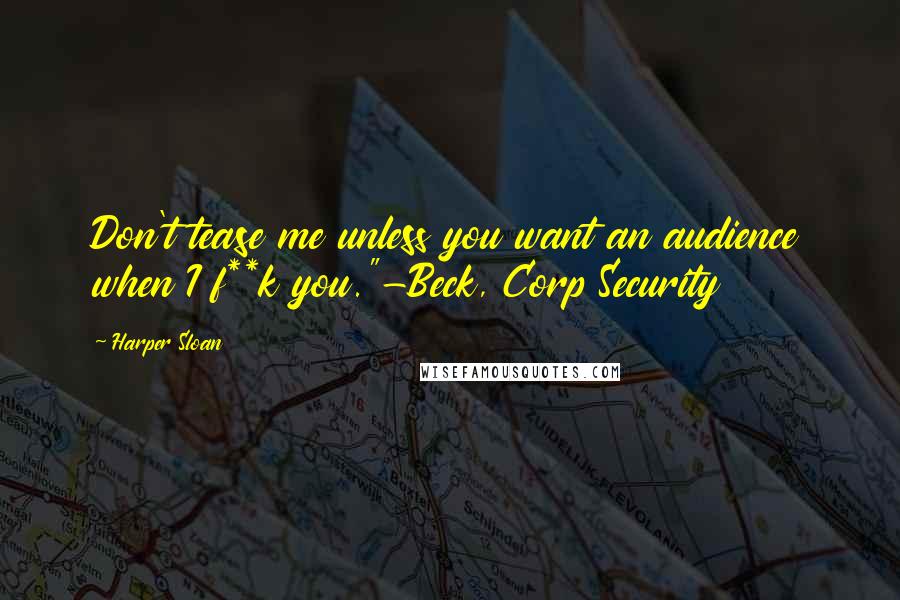 Harper Sloan Quotes: Don't tease me unless you want an audience when I f**k you."-Beck, Corp Security