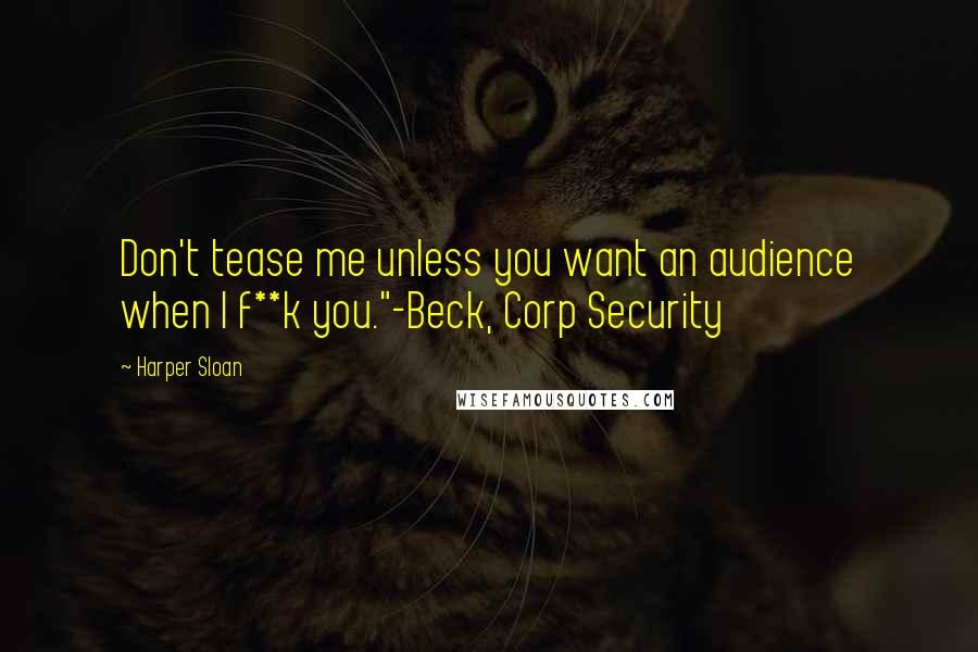 Harper Sloan Quotes: Don't tease me unless you want an audience when I f**k you."-Beck, Corp Security
