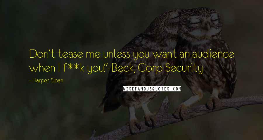 Harper Sloan Quotes: Don't tease me unless you want an audience when I f**k you."-Beck, Corp Security