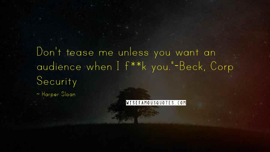 Harper Sloan Quotes: Don't tease me unless you want an audience when I f**k you."-Beck, Corp Security