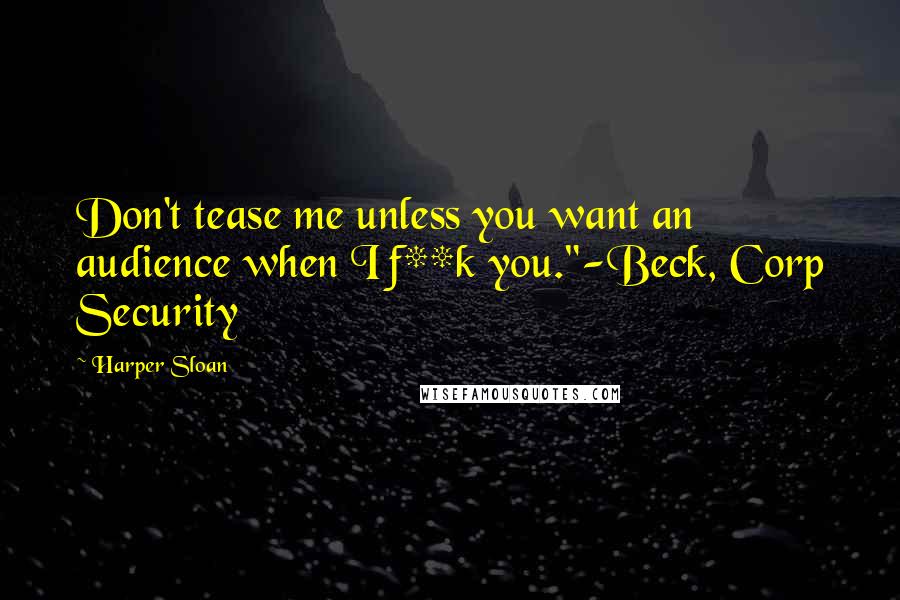 Harper Sloan Quotes: Don't tease me unless you want an audience when I f**k you."-Beck, Corp Security