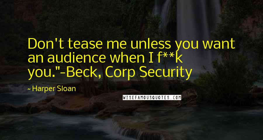 Harper Sloan Quotes: Don't tease me unless you want an audience when I f**k you."-Beck, Corp Security