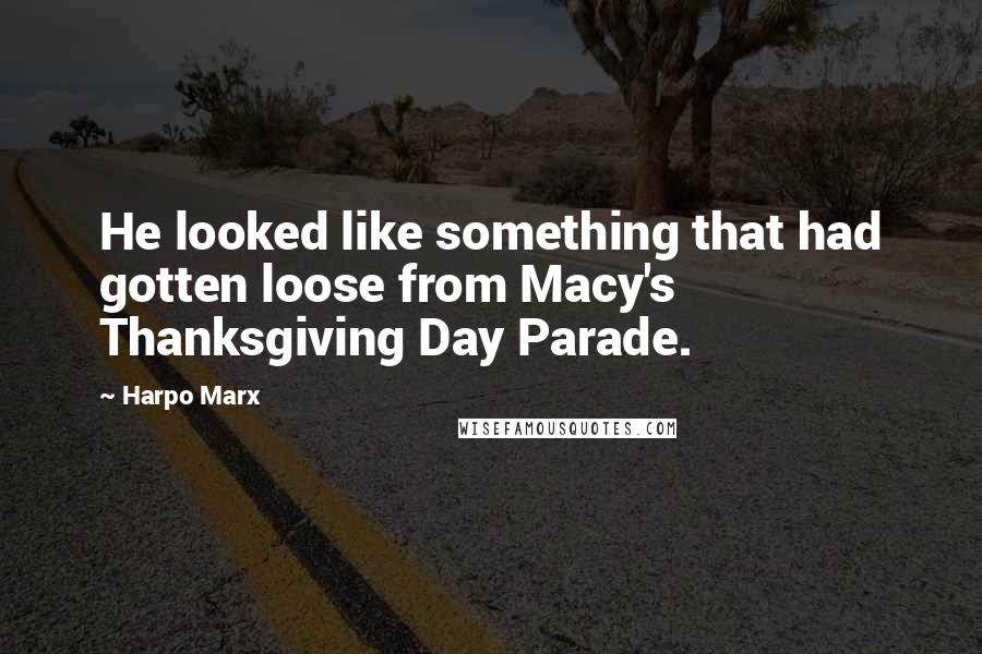 Harpo Marx Quotes: He looked like something that had gotten loose from Macy's Thanksgiving Day Parade.