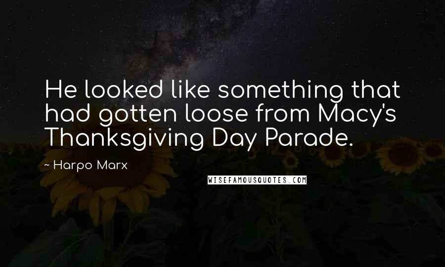 Harpo Marx Quotes: He looked like something that had gotten loose from Macy's Thanksgiving Day Parade.