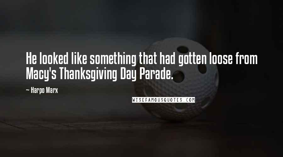 Harpo Marx Quotes: He looked like something that had gotten loose from Macy's Thanksgiving Day Parade.