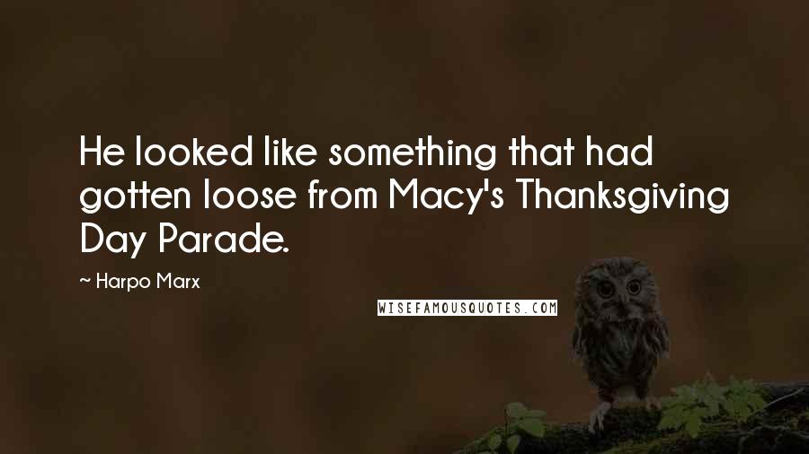 Harpo Marx Quotes: He looked like something that had gotten loose from Macy's Thanksgiving Day Parade.