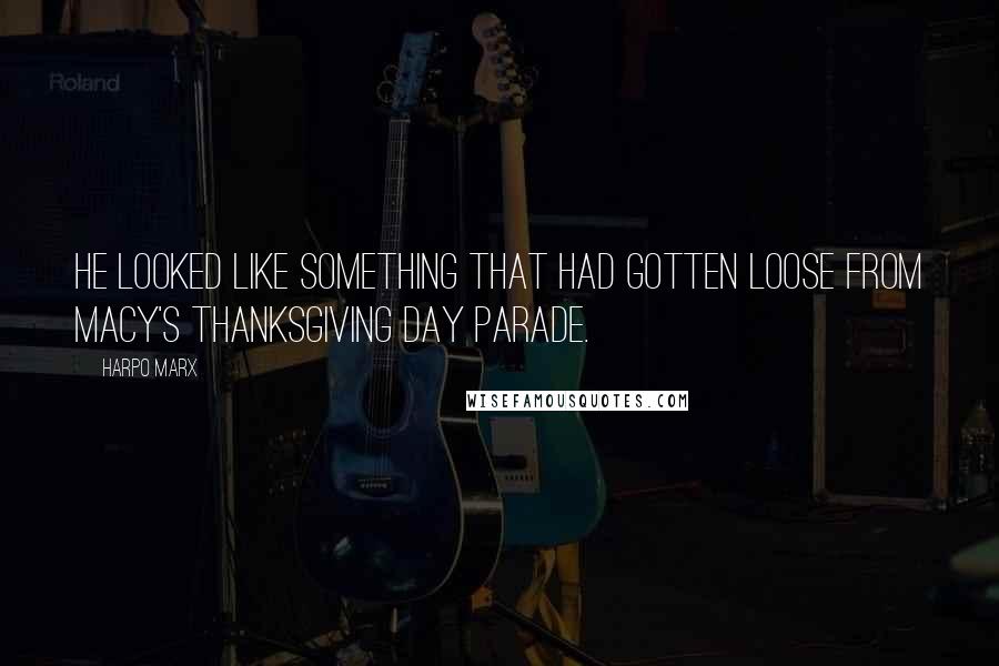Harpo Marx Quotes: He looked like something that had gotten loose from Macy's Thanksgiving Day Parade.