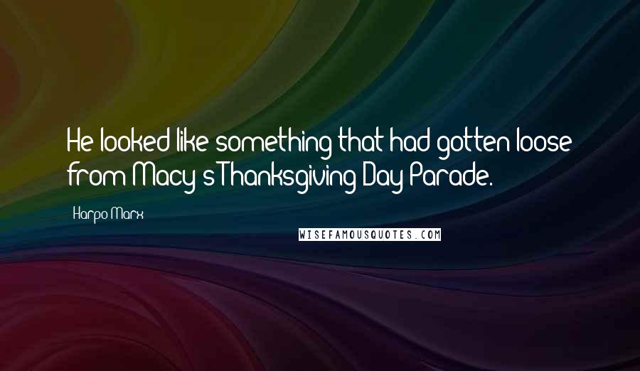 Harpo Marx Quotes: He looked like something that had gotten loose from Macy's Thanksgiving Day Parade.