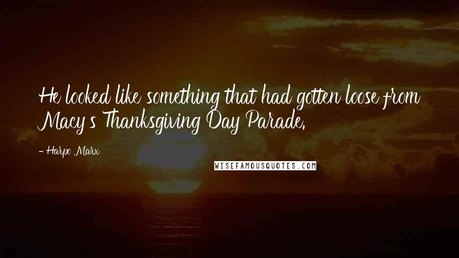 Harpo Marx Quotes: He looked like something that had gotten loose from Macy's Thanksgiving Day Parade.