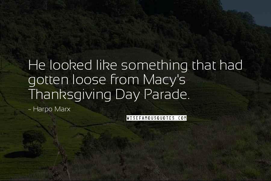 Harpo Marx Quotes: He looked like something that had gotten loose from Macy's Thanksgiving Day Parade.