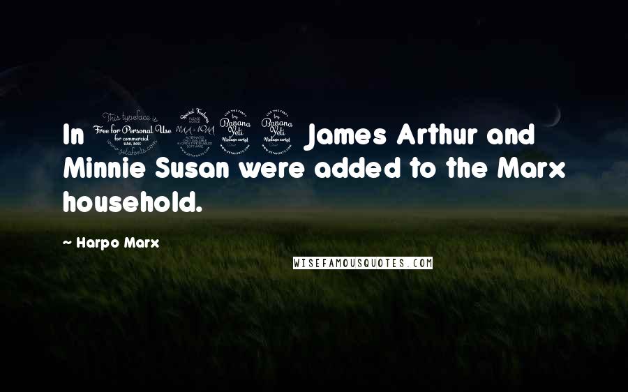 Harpo Marx Quotes: In 1944 James Arthur and Minnie Susan were added to the Marx household.