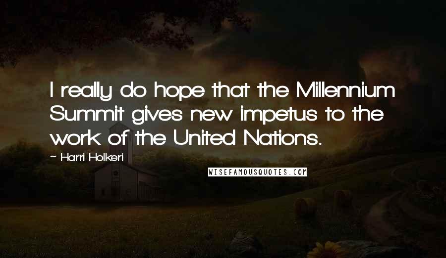 Harri Holkeri Quotes: I really do hope that the Millennium Summit gives new impetus to the work of the United Nations.