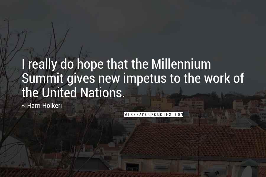 Harri Holkeri Quotes: I really do hope that the Millennium Summit gives new impetus to the work of the United Nations.