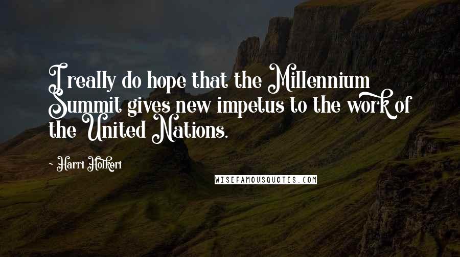 Harri Holkeri Quotes: I really do hope that the Millennium Summit gives new impetus to the work of the United Nations.