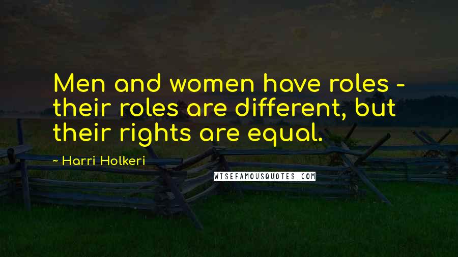 Harri Holkeri Quotes: Men and women have roles - their roles are different, but their rights are equal.