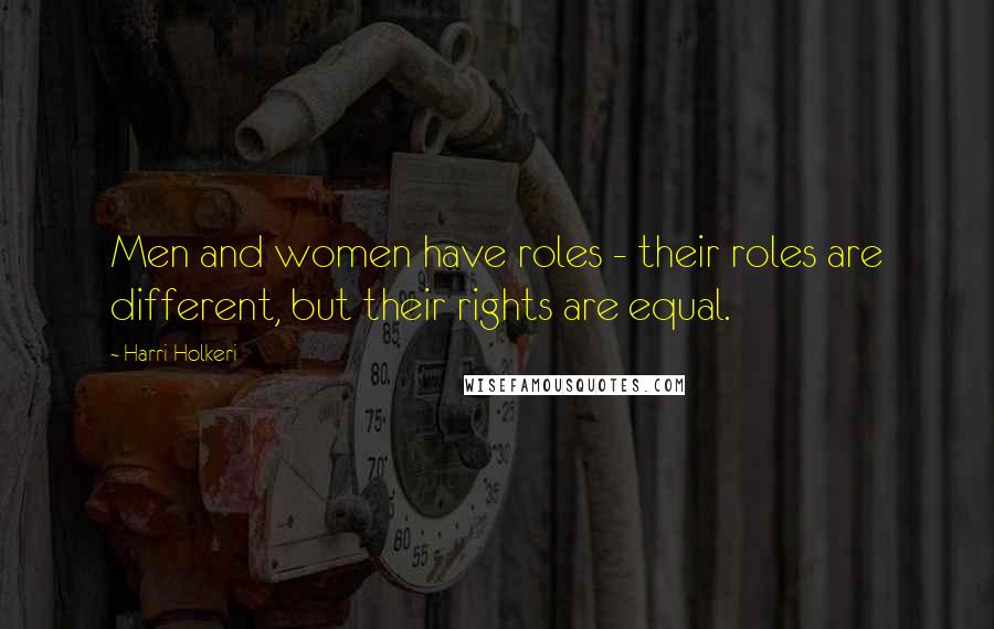 Harri Holkeri Quotes: Men and women have roles - their roles are different, but their rights are equal.