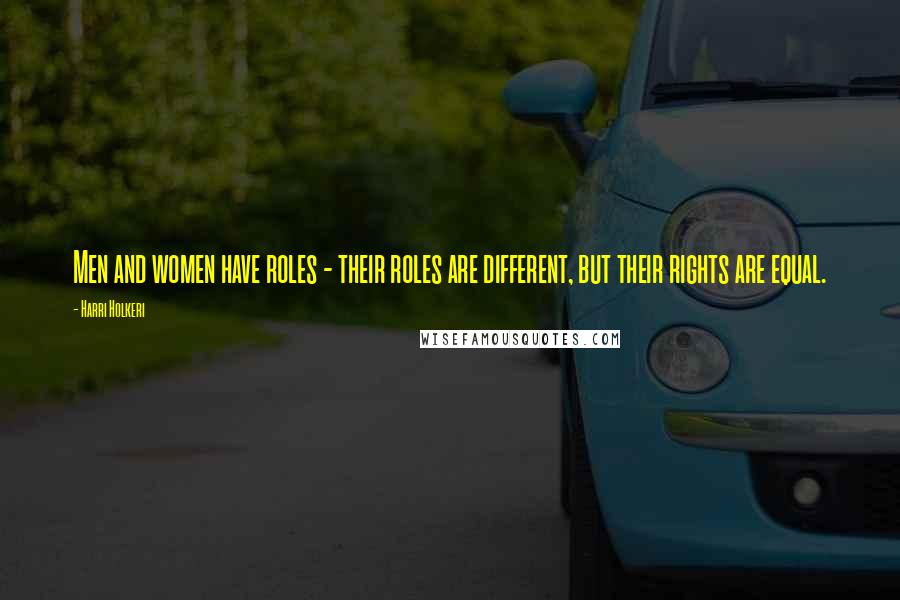 Harri Holkeri Quotes: Men and women have roles - their roles are different, but their rights are equal.