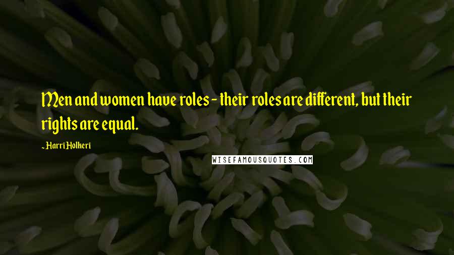 Harri Holkeri Quotes: Men and women have roles - their roles are different, but their rights are equal.