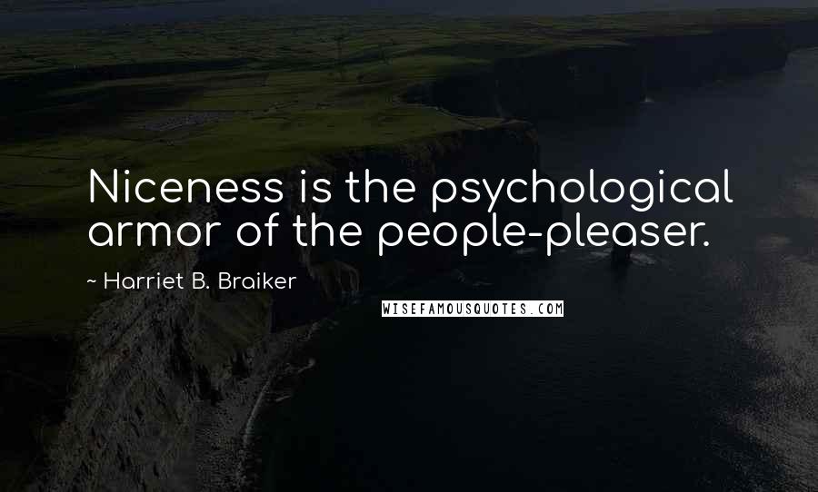 Harriet B. Braiker Quotes: Niceness is the psychological armor of the people-pleaser.