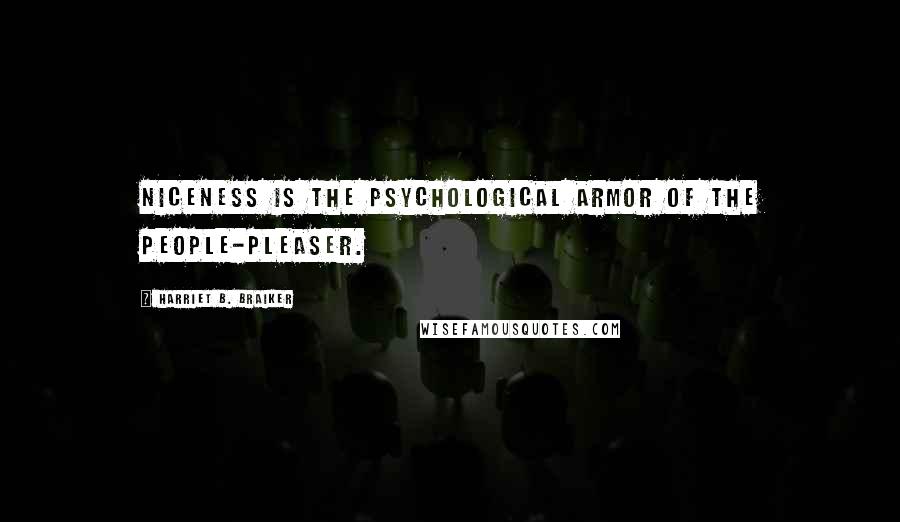 Harriet B. Braiker Quotes: Niceness is the psychological armor of the people-pleaser.