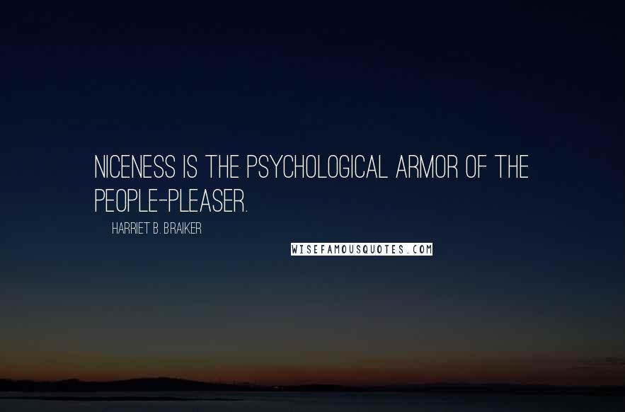 Harriet B. Braiker Quotes: Niceness is the psychological armor of the people-pleaser.