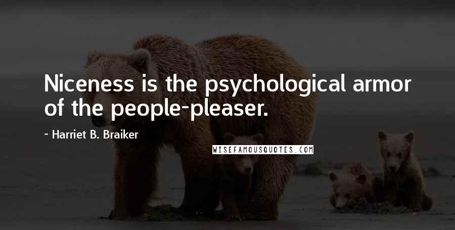 Harriet B. Braiker Quotes: Niceness is the psychological armor of the people-pleaser.