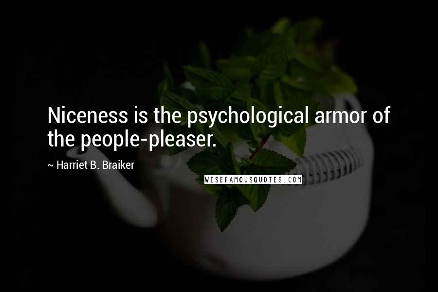 Harriet B. Braiker Quotes: Niceness is the psychological armor of the people-pleaser.