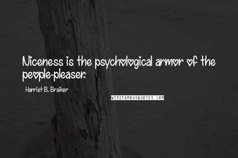 Harriet B. Braiker Quotes: Niceness is the psychological armor of the people-pleaser.