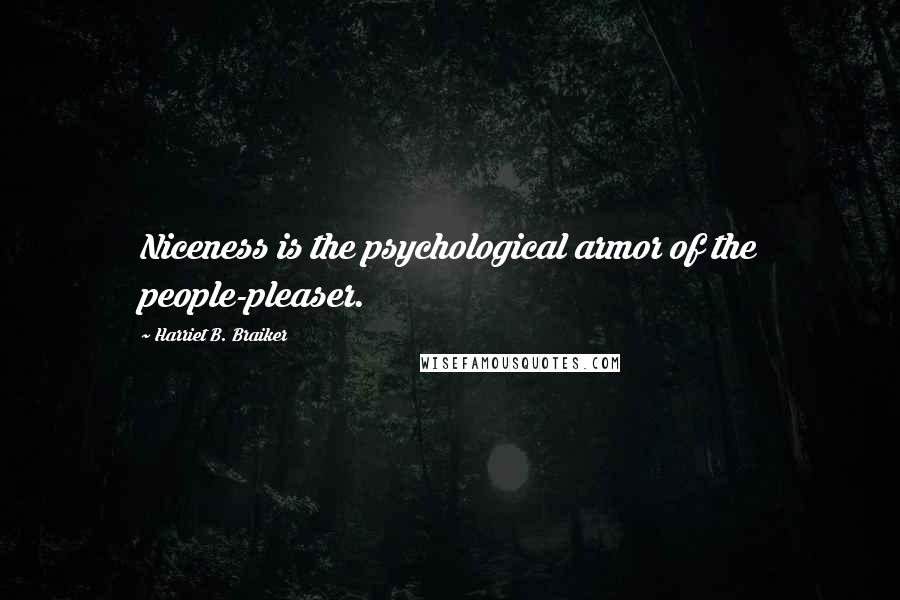 Harriet B. Braiker Quotes: Niceness is the psychological armor of the people-pleaser.